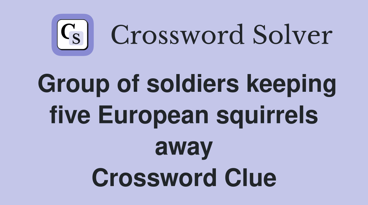 Group of soldiers keeping five European squirrels away Crossword Clue Answers Crossword Solver